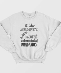 It Takes Some Fucking Nerve To Stand On This Continent and Complain About Immigrants Sweatshirt 2