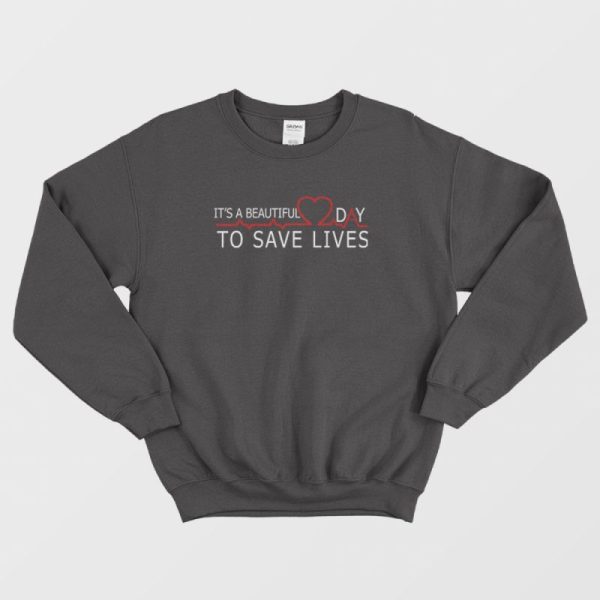 It’s A Beautiful Day To Save Lives Grey’s Anatomy Sweatshirt