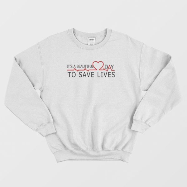 It’s A Beautiful Day To Save Lives Grey’s Anatomy Sweatshirt