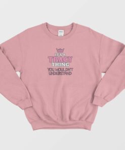 It's A Tracey Thing Sweatshirt 1 Its A Tracey Thing Sweatshirt 2