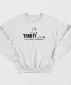 Its A Tracey Thing You Wouldnt Understand Sweatshirt 2