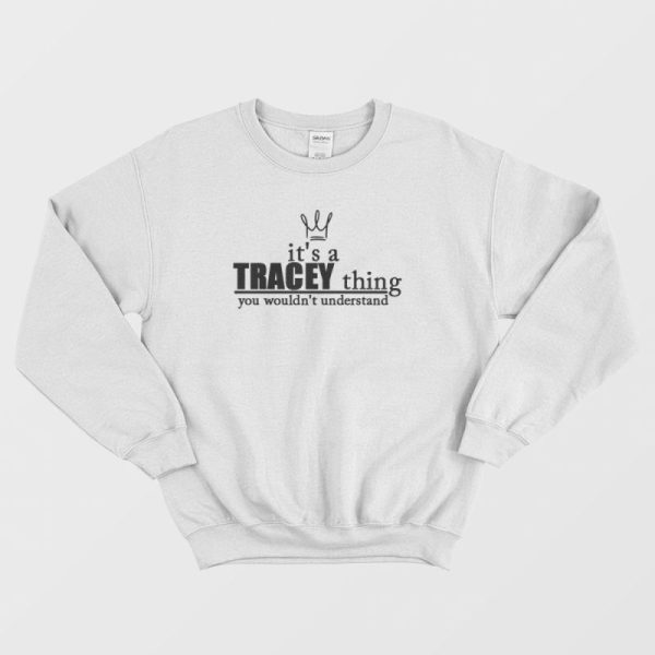 It’s A Tracey Thing You Wouldn’t Understand Sweatshirt