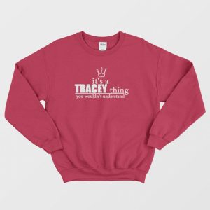 Its A Tracey Thing You Wouldnt Understand Sweatshirt 3