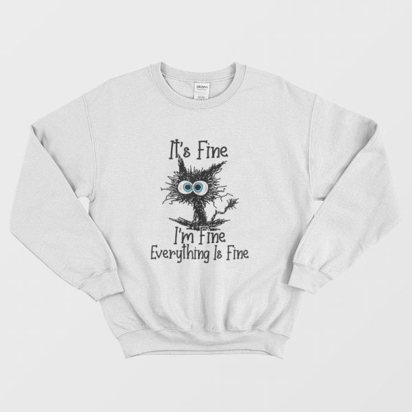 It’s Fine I’m Fine Everything Is Fine Funny Cat Sweatshirt