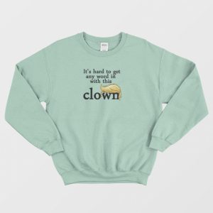 It’s Hard to Get A Word With Clown Trump Sweatshirt