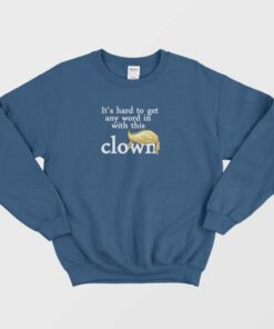 It's Hard to Get A Word With Clown Trump Sweatshirt 2 Its Hard to Get A Word With Clown Trump Sweatshirt 3