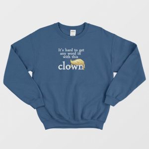 Its Hard to Get A Word With Clown Trump Sweatshirt 3