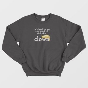 Its Hard to Get A Word With Clown Trump Sweatshirt 4