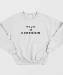 Its Me Hi Im The Problem Sweatshirt 2