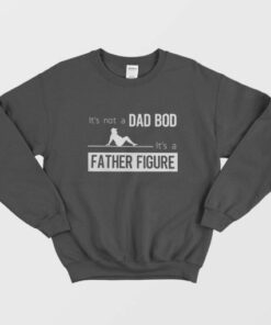 Its Not A Dad Bod Its A Father Figure Sweatshirt 2