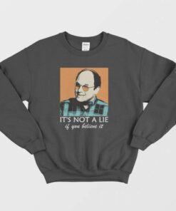 Its Not A Lie If You Believe It Sweatshirt 1