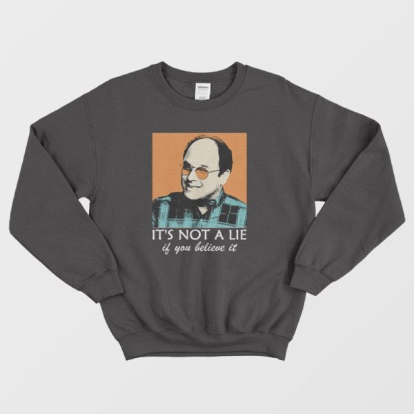 It’s Not A Lie If You Believe It Sweatshirt