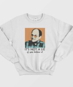 Its Not A Lie If You Believe It Sweatshirt 2
