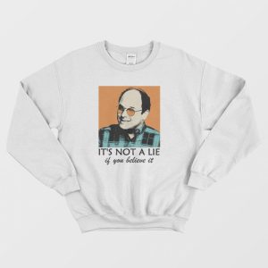 It’s Not A Lie If You Believe It Sweatshirt