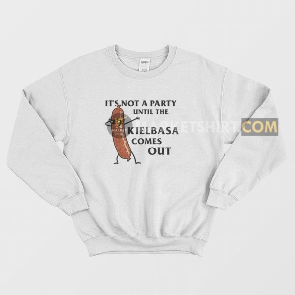 It’s Not A Party Until The Kielbasa Comes Out Sweatshirt