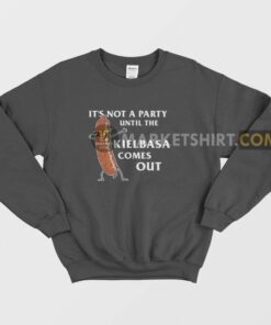 Its Not A Party Until The Kielbasa Comes Out Sweatshirt 2