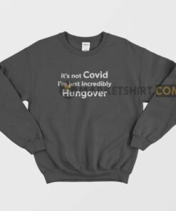 Its Not Covid Im Just Incredibly Hungover Sweatshirt 3
