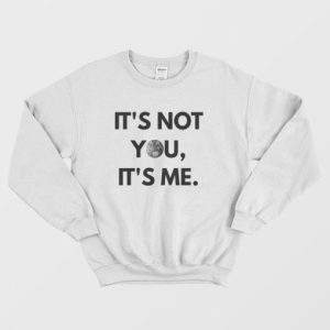 Its Not You Its Me Sweatshirt 3