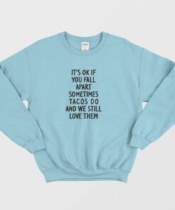 It's Ok If You Fall Apart Sometimes Tacos Do and We Still Love Them Sweatshirt 2 Its Ok If You Fall Apart Sometimes Tacos Do and We Still Love Them Sweatshirt 3