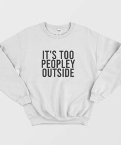 Its Too Peopley Outside Funny Introvert Sweatshirt 2