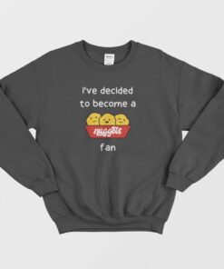 Ive Decided To Become A Nuggets Fan Sweatshirt 1
