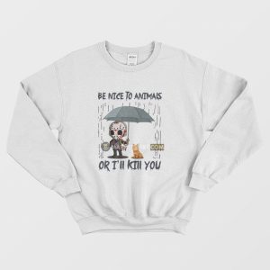 Jason Voorhees Be Nice To Animals Or I’ll Kill You Sweatshirt