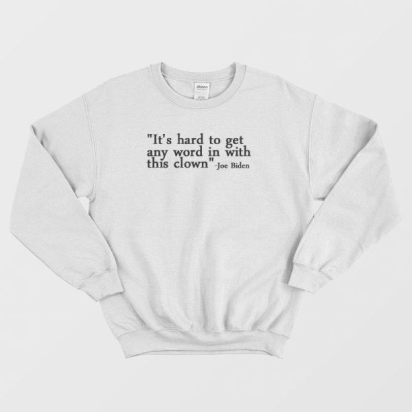 Joe Biden It’s Hard To Get Any Word In With This Clown Sweatshirt