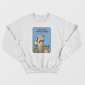 Joe Exotic Tiger King That Bitch Carole Baskin Sweatshirt