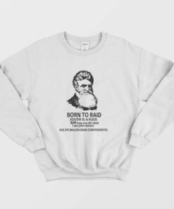 John Brown Born To Raid South Is A Fuck Free Em All 1859 Sweatshirt 1 John Brown Born To Raid South Is A Fuck Free Em All 1859 Sweatshirt 2