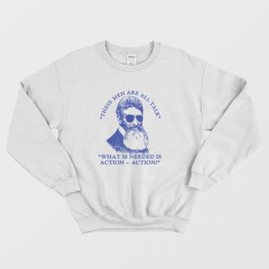 John Brown These Men Are All Talk What Is Needed Is Action Sweatshirt