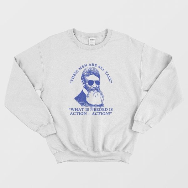 John Brown These Men Are All Talk What Is Needed Is Action Sweatshirt