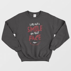 Joker Lets Put a Smile on That Face Sweatshirt