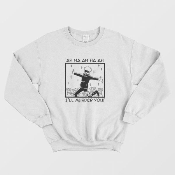 Jujutsu Kaisen Satoru Gojo I’ll Murder You Sweatshirt