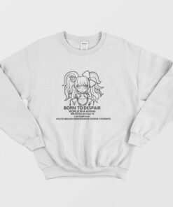 Junko Enoshima Born To Despair World Is A Boring Kill Em All Class I Am Trash Bitch Sweatshirt 1
