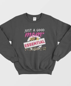 Just A Good Mom Of A Essential Worker Sweatshirt 1