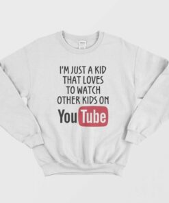 Just A Kid That Loves To Watch Other Kids On YouTube Sweatshirt 1