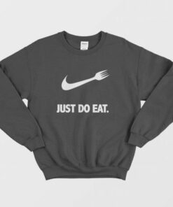 Just Do Eat Parody Sweatshirt 2 Just Do Eat Parody Sweatshirt 3