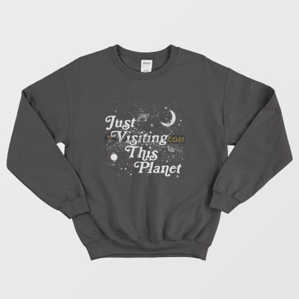 Just Visiting This Planet Sweatshirt