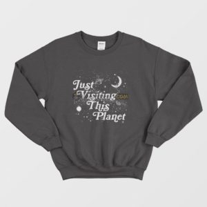 Just Visiting This Planet Sweatshirt 3