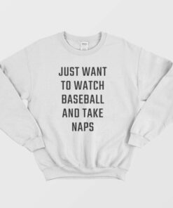 Just Want To Watch Baseball And Take Naps Sweatshirt 1