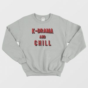 K-Drama and Chill Sweatshirt