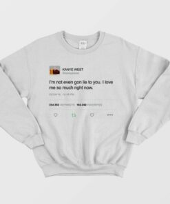 Kanye West Im Not Even Gon Lie To You Sweatshirt 1