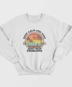 Keep Calm and Stay Away From Problems Sweatshirt 2