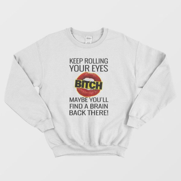 Keep Rolling Your Eyes Bitch Sweatshirt