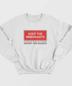 Keep The Immigrants Deport The Racists Sweatshirt 1