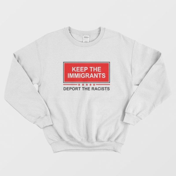 Keep The Immigrants Deport The Racists Sweatshirt