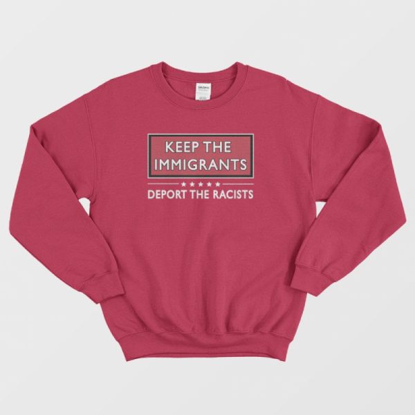 Keep The Immigrants Deport The Racists Sweatshirt