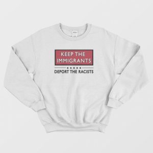 Keep The Immigrants Deport The Racists Sweatshirt 3