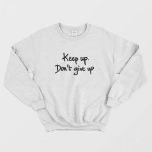 Keep Up Don’t Give Up Quotes Sweatshirt