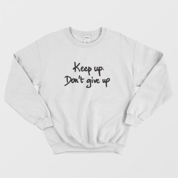 Keep Up Don’t Give Up Quotes Sweatshirt